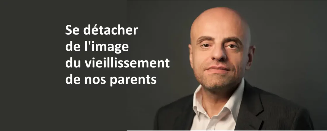 Se détacher de l'image du vieillissement de nos parents